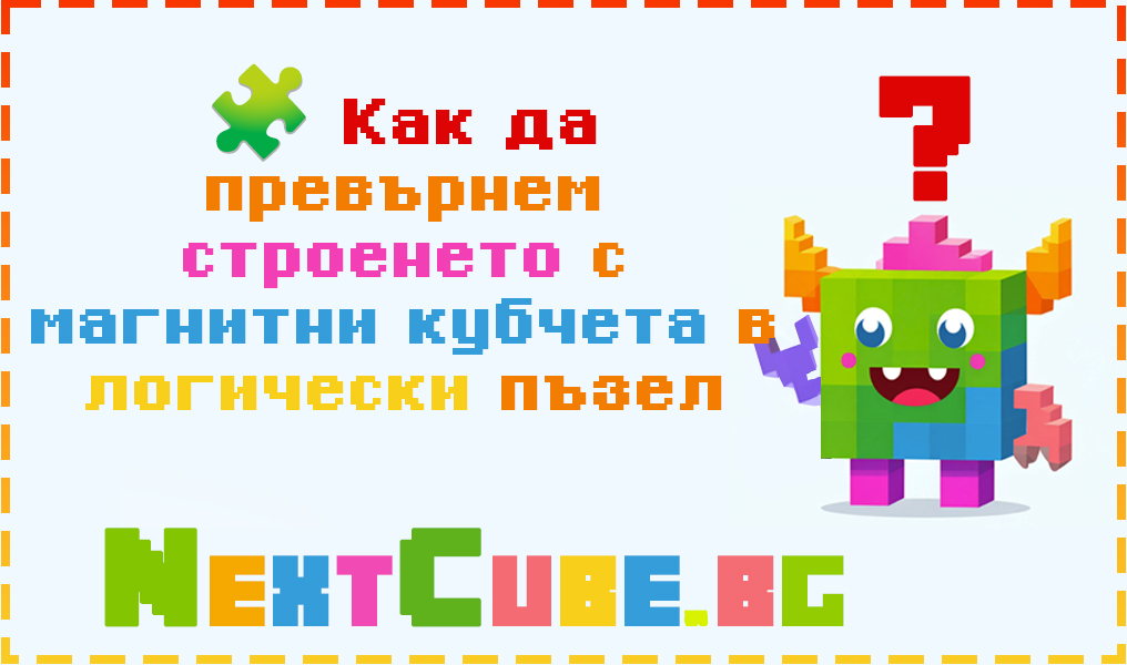 Как да превърнем строенето с магнитни кубчета в логически пъзел